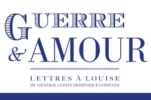 Fiction Guerre & Amour - Lettres à Louise du Général comte Dominique Compans