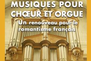 CONFERENCE  MUSIQUES POUR CHOEUR ET ORGUE Un renouveau pour le romantisme français