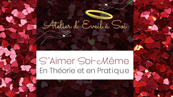 Atelier S'aimer Soi-même : Pourquoi et Comment !