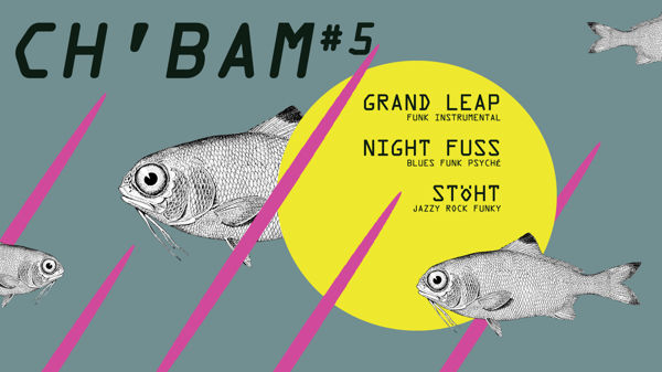 CH’BAM #5  GRAND LEAP + NIGHT FUSS + STÖHT