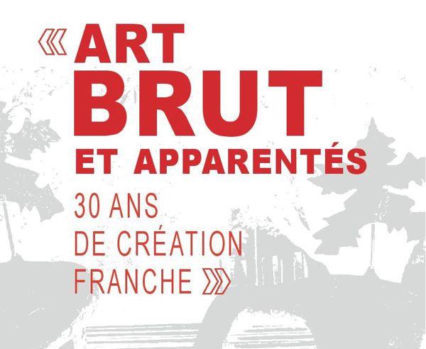 Art brut et apparentés, 30 ans de Création Franche