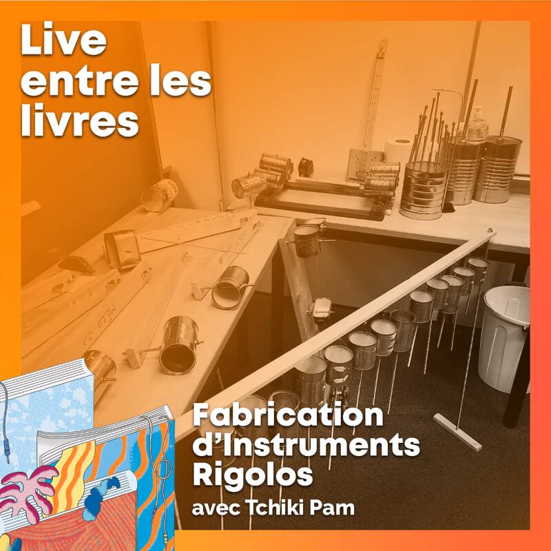 LIVE ENTRE LES LIVRES - Atelier Fabrication d'Instruments Rigolos