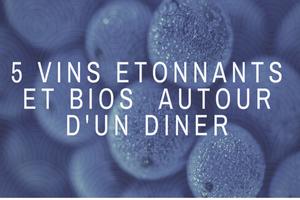 5 VINS ETONNANTS ET BIOS AUTOUR D'UN DINER