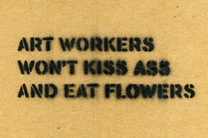 Art workers won't kiss ass and eat flowers