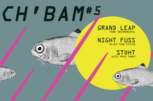 CH’BAM #5  GRAND LEAP + NIGHT FUSS + STÖHT