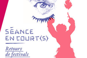 Séance en court(s) : Retours de festivals