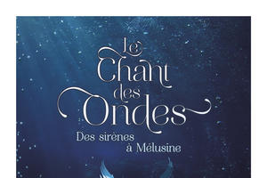 Exposition Le Chant des Ondes, des sirènes à Mélusine