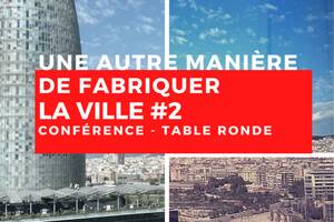 Conférence - Table ronde : Une autre manière de fabriquer la ville