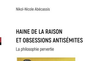 Conférence La haine par Nikol-Nicole Abécassis & Dédicace de son ouvrage « HAINE DE LA RAISON ET OBSESSIONS ANTISÉMITES, La phil