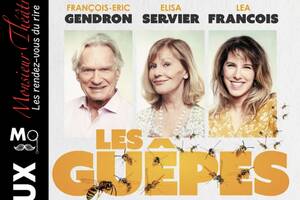 Les guêpes avec François-Eric GENDRON, Elisa SERVIER, Léa FRANCOIS