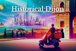 Une livraison à travers le temps : Visitez le Dijon historique sous un nouveau jour