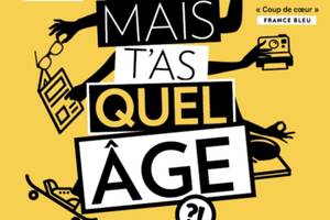 Mais t'as quel âge ?! - au Théâtre à l'Ouest de Lyon