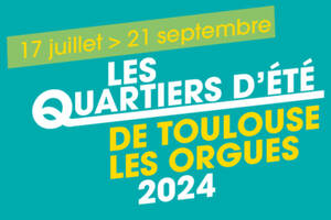 Les Quartiers d'été de Toulouse les Orgues 2024