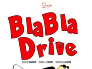 BLA BLA DRIVE : COMEDIE A TROIS PERSONNAGES AVEC ISABELLE PARSY, SOPHIE MARION ET NADEGE LACROIX