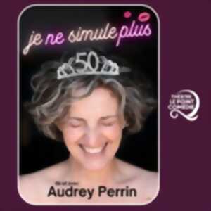 photo Audrey Perrin - Je ne Simule Plus - Théâtre Le Point Comédie, Montpellier