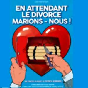photo En Attendant le Divorce, Marions-Nous ! - La Grande Comédie, Paris