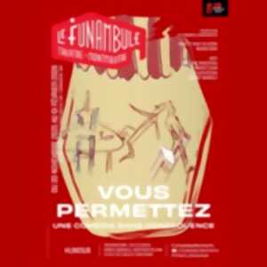 Vous Permettez - Une Comédie sans Conséquence - Le Funambule-Montmartre, Paris