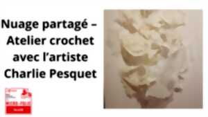 photo Nuage partagé – Atelier crochet avec l’artiste Charlie Pesquet