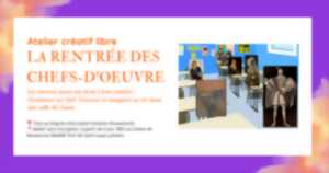 Atelier créatif libre : la rentrée des chefs-d'oeuvre