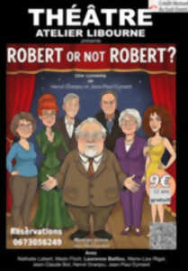 THEATRE - ROBERT OR NOT ROBERT?