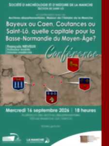 Conférence > Bayeux ou Caen, Coutances ou Saint-Lô, quelle capitale pour la Basse-Normandie du Moyen-Age?