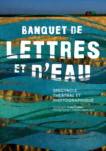Spectacle théâtral et photographique « Banquet de lettres et d'eau »
